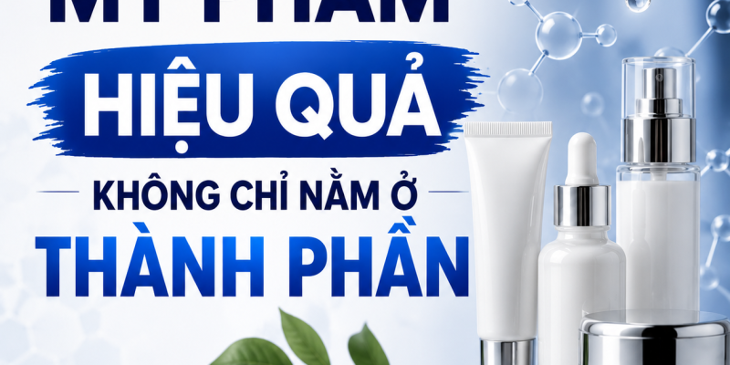 MỸ PHẨM HIỆU QUẢ KHÔNG CHỈ NẰM Ở THÀNH PHẦN 1