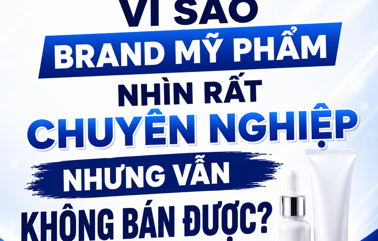 VÌ SAO CÓ BRAND MỸ PHẨM NHÌN RẤT CHUYÊN NGHIỆP NHƯNG VẪN KHÔNG BÁN ĐƯỢC? 4