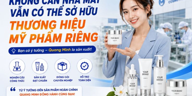 KHÔNG CẦN NHÀ MÁY, VẪN CÓ THỂ SỞ HỮU THƯƠNG HIỆU MỸ PHẨM RIÊNG 1